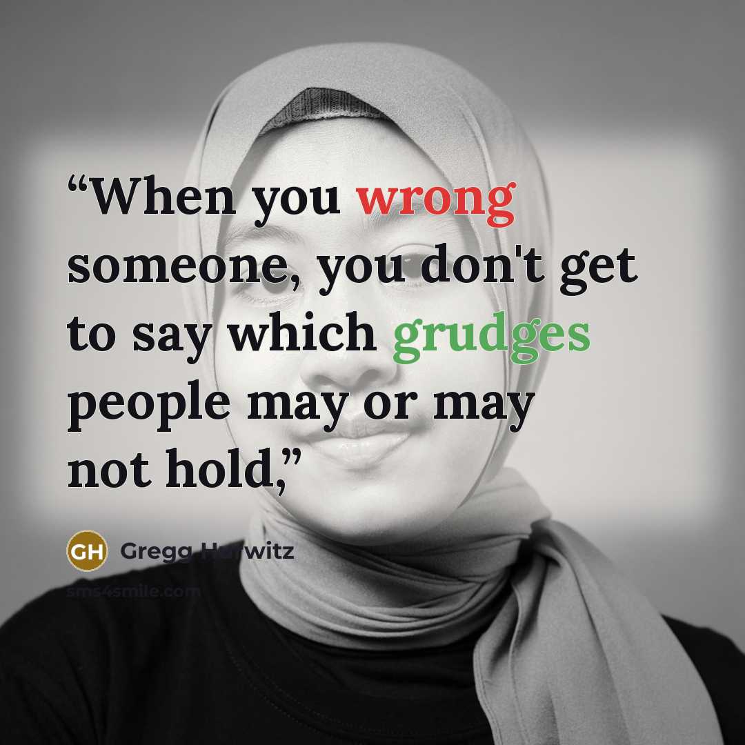 “When you wrong someone, you don't get to say which grudges people may or may not hold,” quote by Gregg Hurwitz