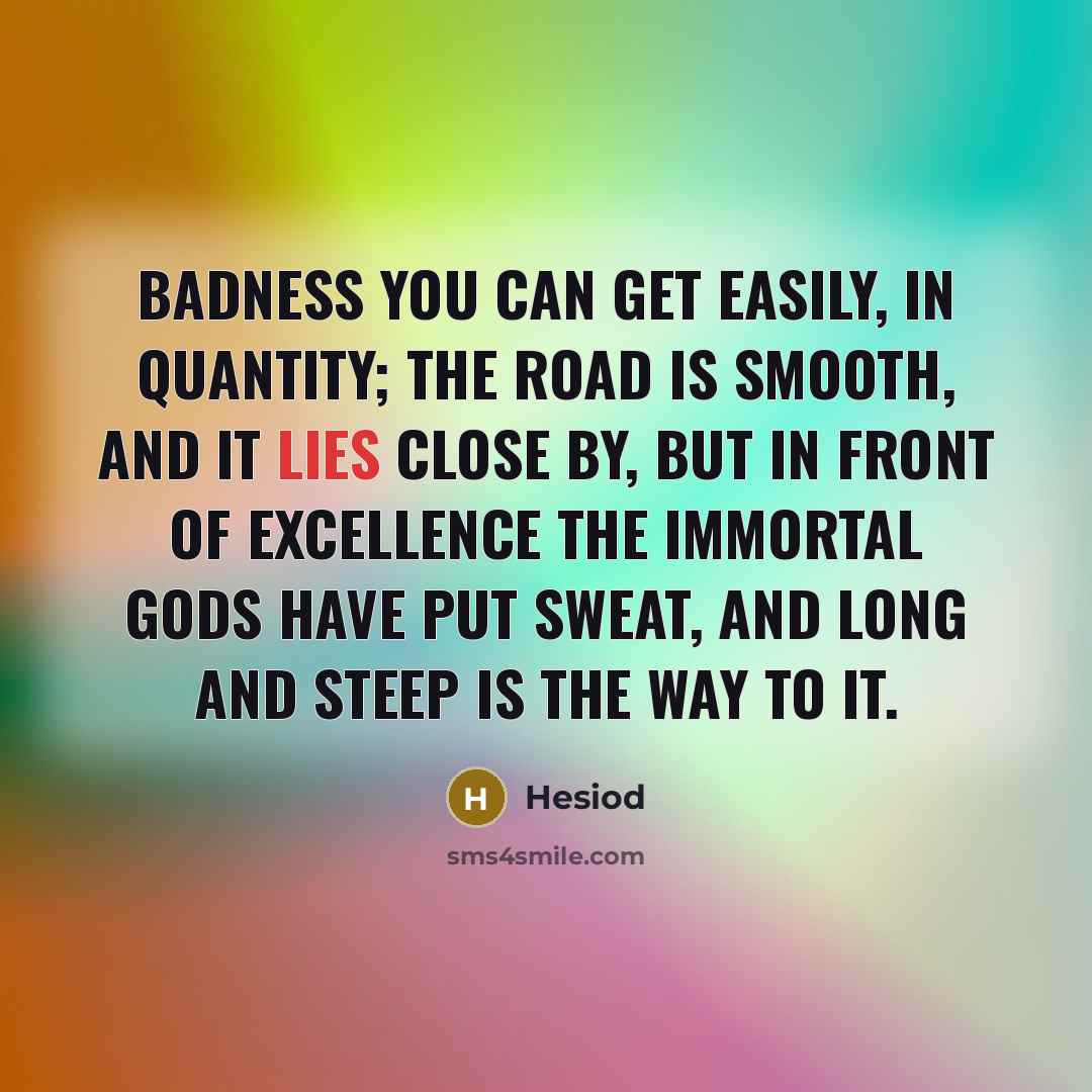 “Badness you can get easily, in quantity; the road is…” quote by Hesiod