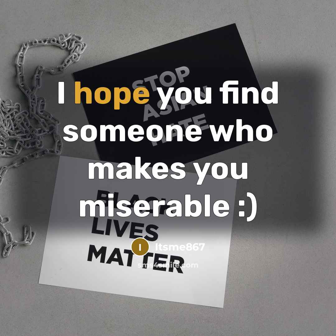 “I hope you find someone who makes you miserable :)…” quote by Itsme867