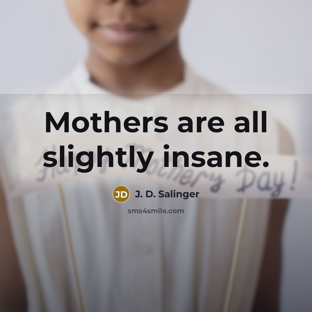 “Mothers are all slightly insane.…” quote by J. D. Salinger