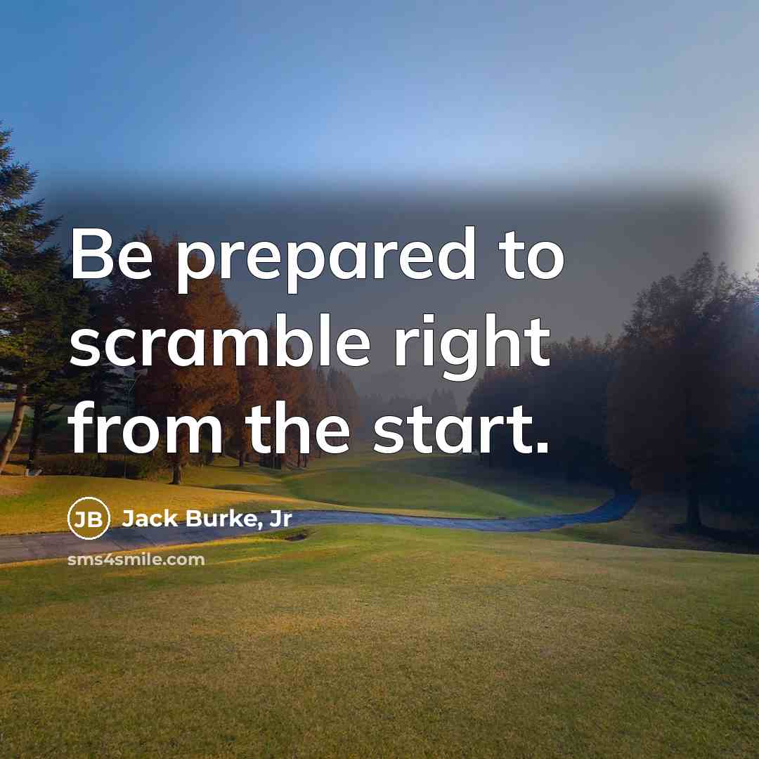 “Be prepared to scramble right from the start.…” quote by Jack Burke, Jr