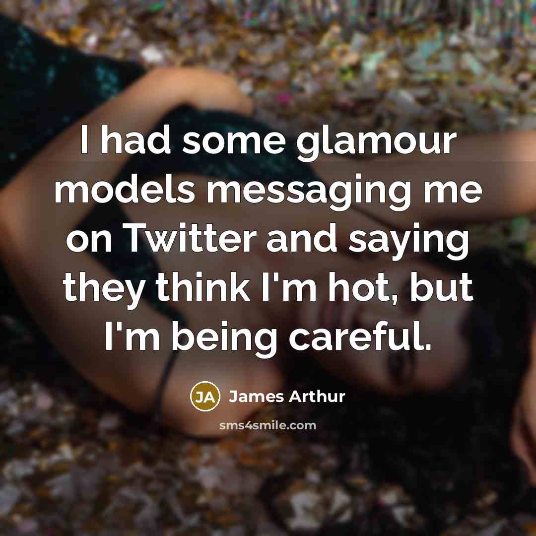 “I had some glamour models messaging me on Twitter and…” quote by James Arthur