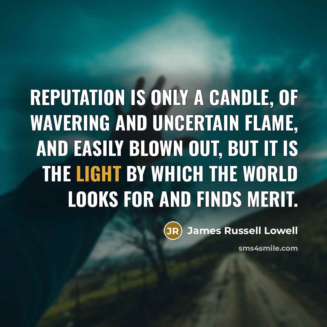 “Reputation is only a candle, of wavering and uncertain flame,…” quote by James Russell Lowell
