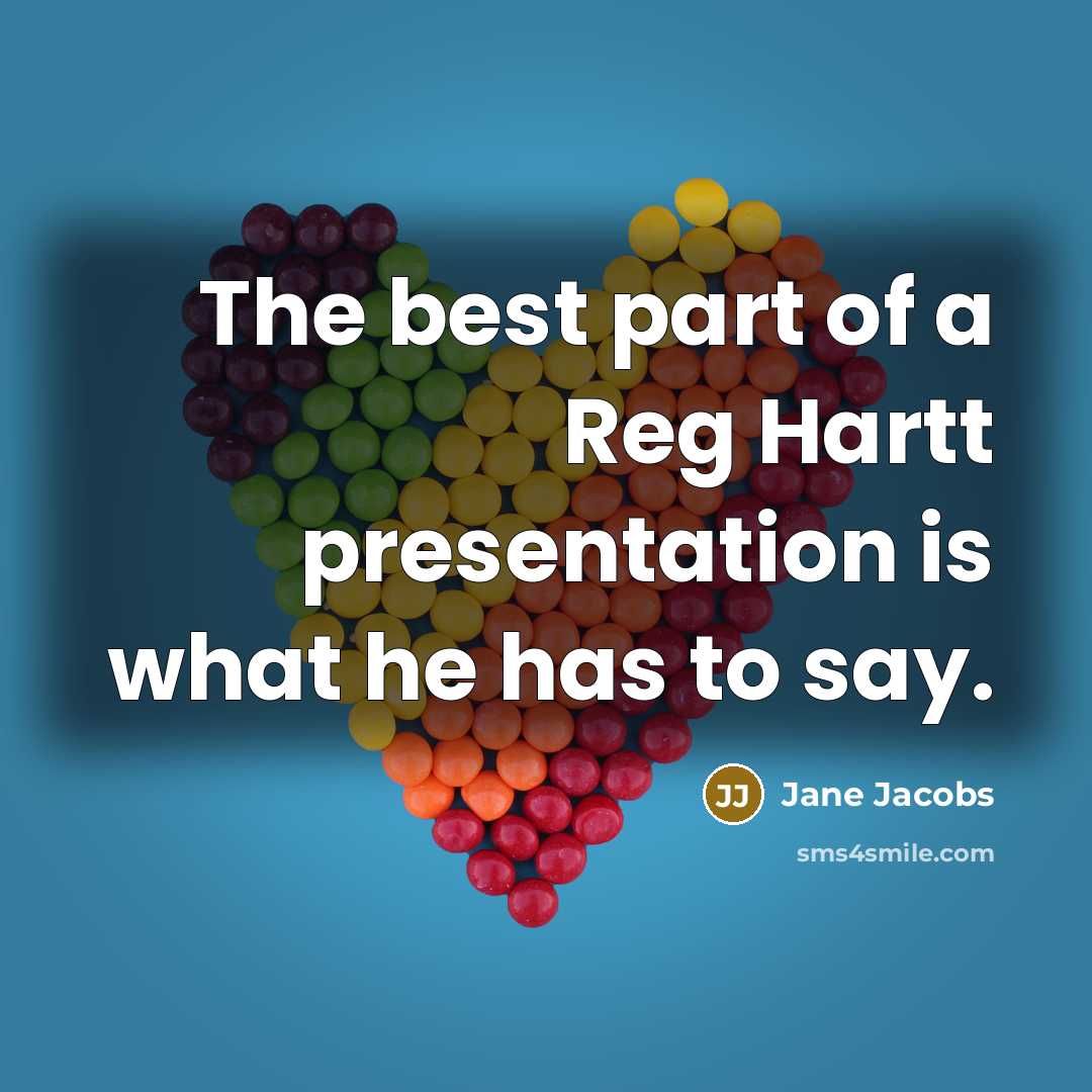 “The best part of a Reg Hartt presentation is what…” quote by Jane Jacobs