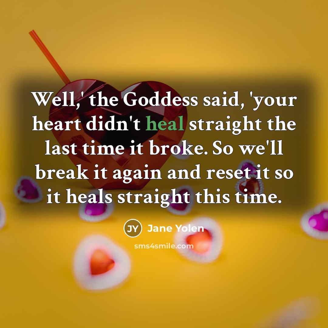 “Well,' the Goddess said, 'your heart didn't heal straight the…” quote by Jane Yolen