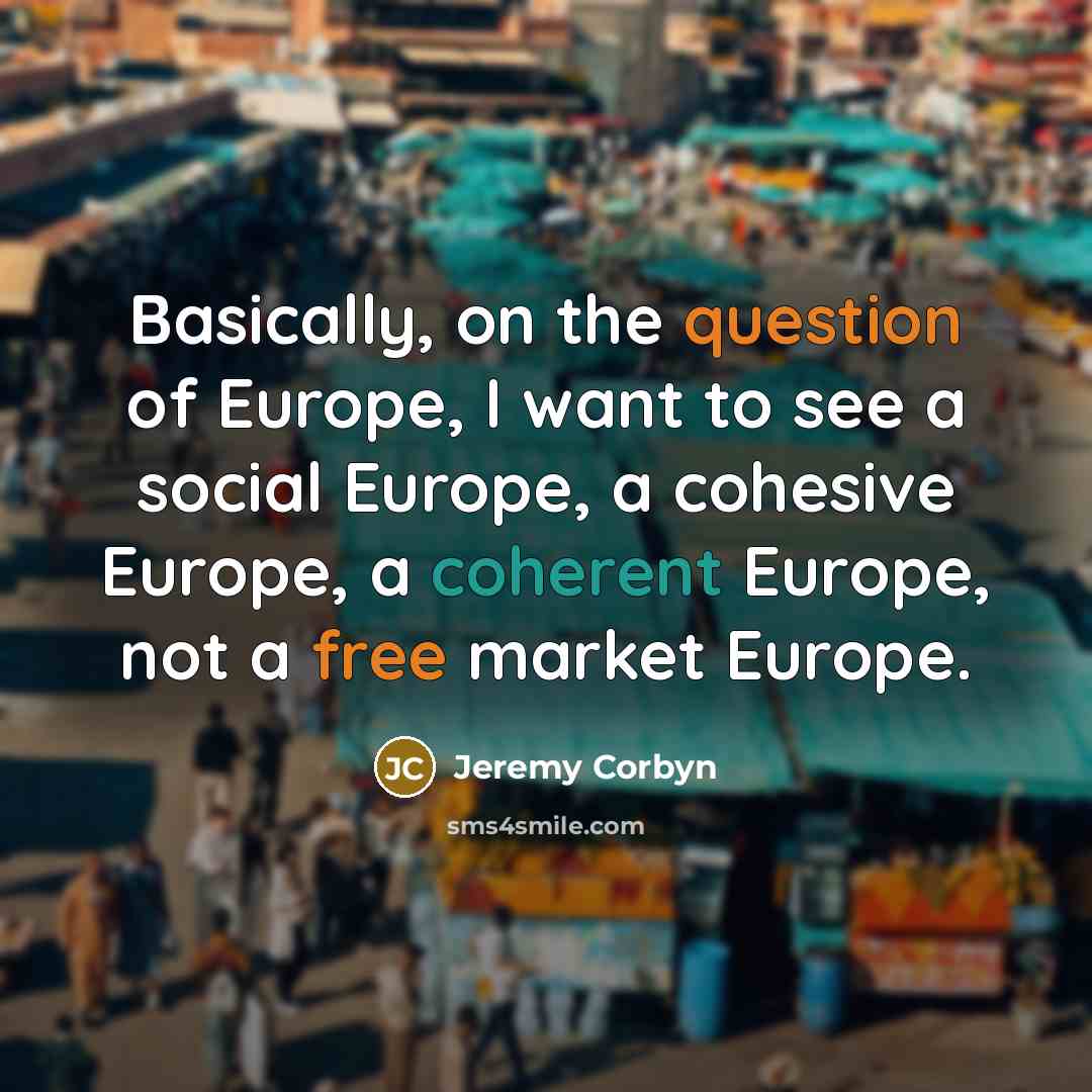 “Basically, on the question of Europe, I want to see…” quote by Jeremy Corbyn