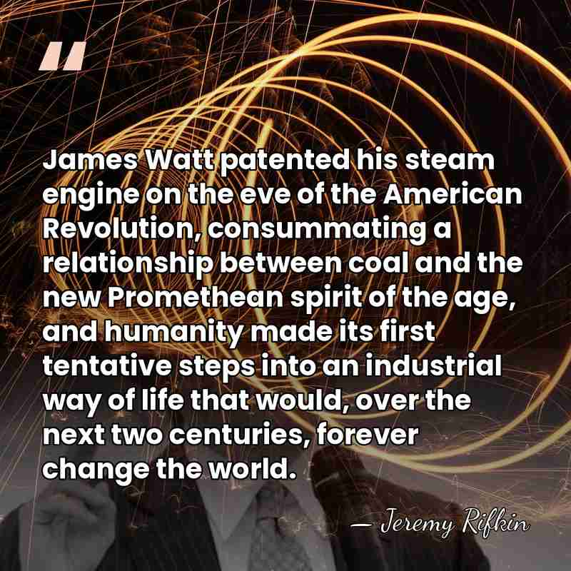 James Watt patented his steam engine on the eve of the American&hellip; - Jeremy Rifkin