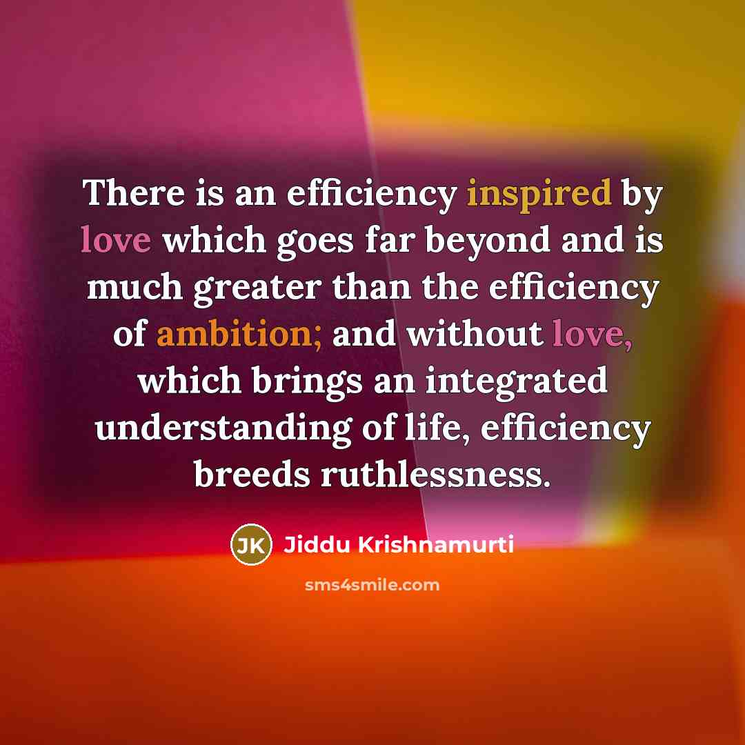 “There is an efficiency inspired by love which goes far…” quote by Jiddu Krishnamurti