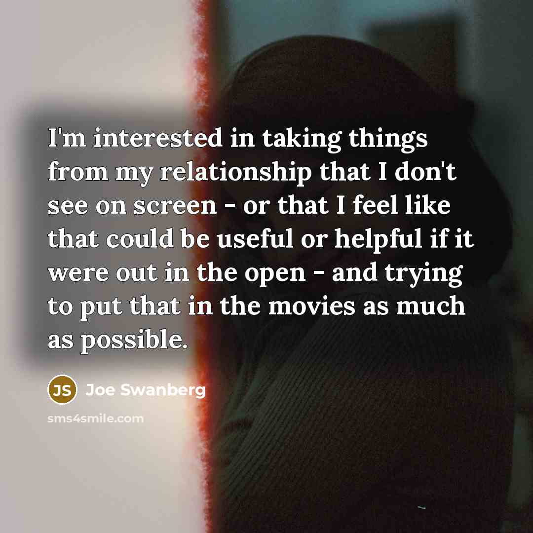 “I'm interested in taking things from my relationship that I…” quote by Joe Swanberg
