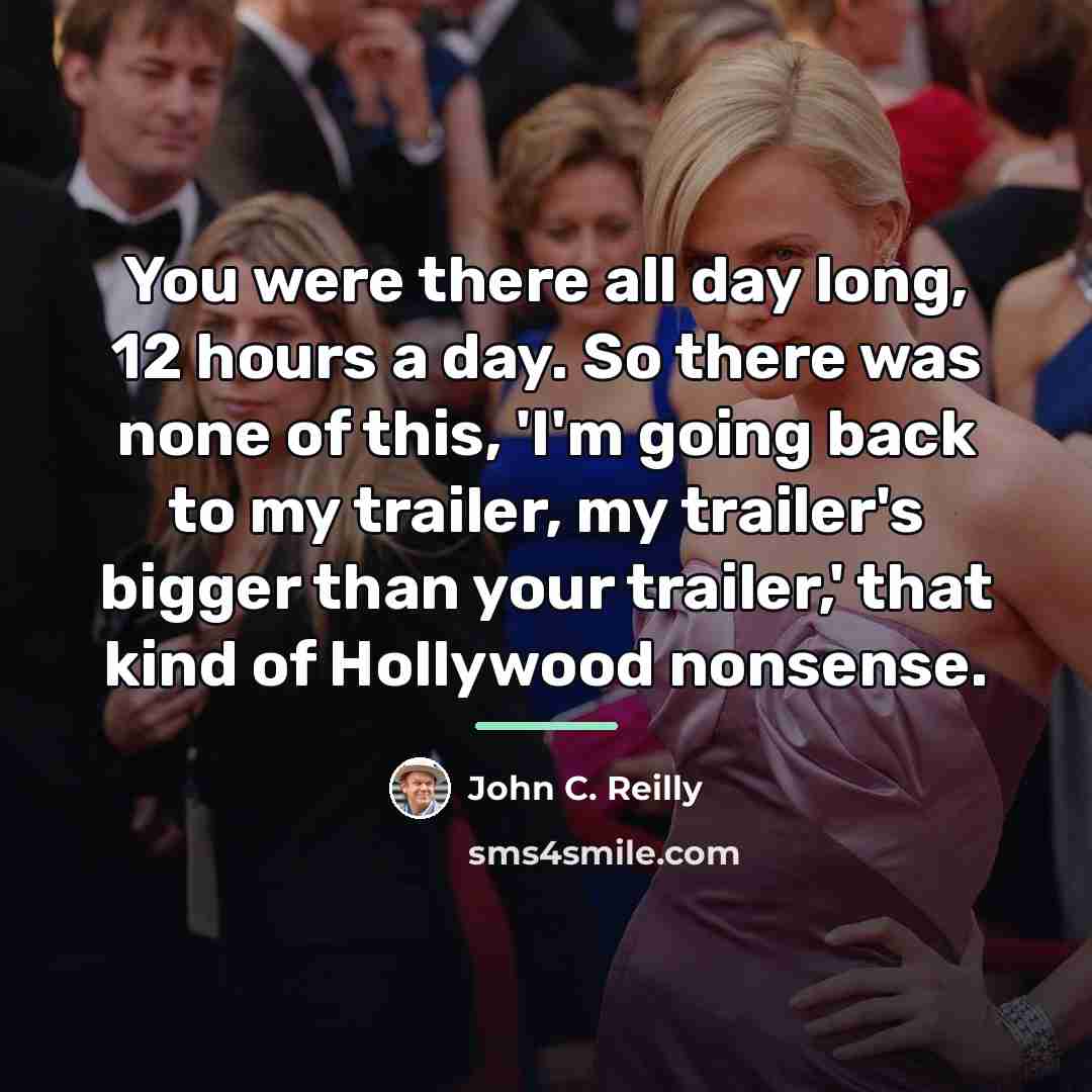 “You were there all day long, 12 hours a day.…” quote by John C. Reilly