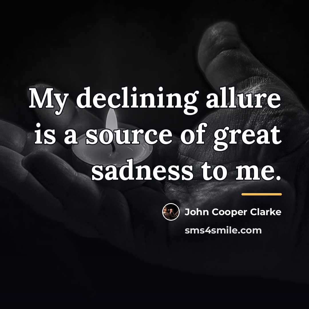“My declining allure is a source of great sadness to…” quote by John Cooper Clarke