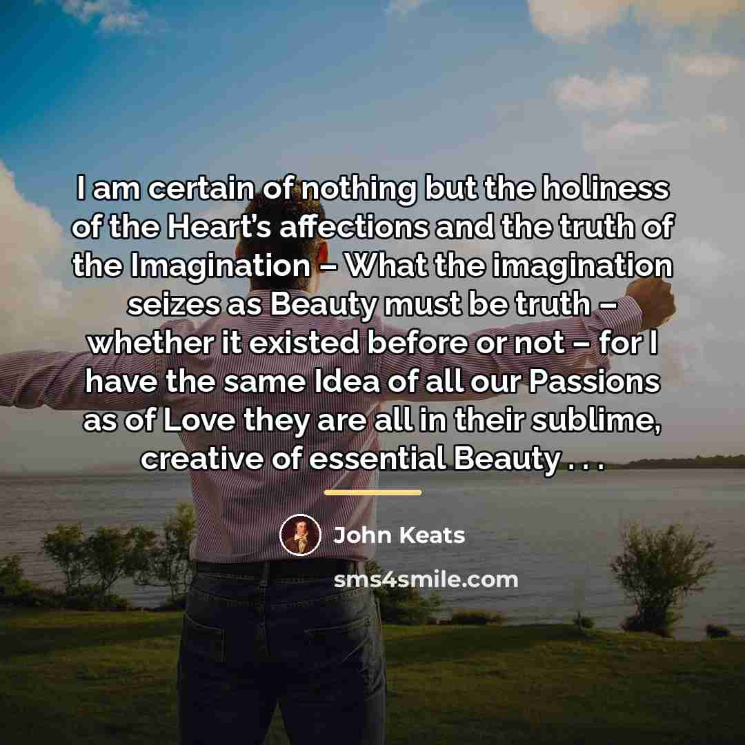 “I am certain of nothing but the holiness of the…” quote by John Keats