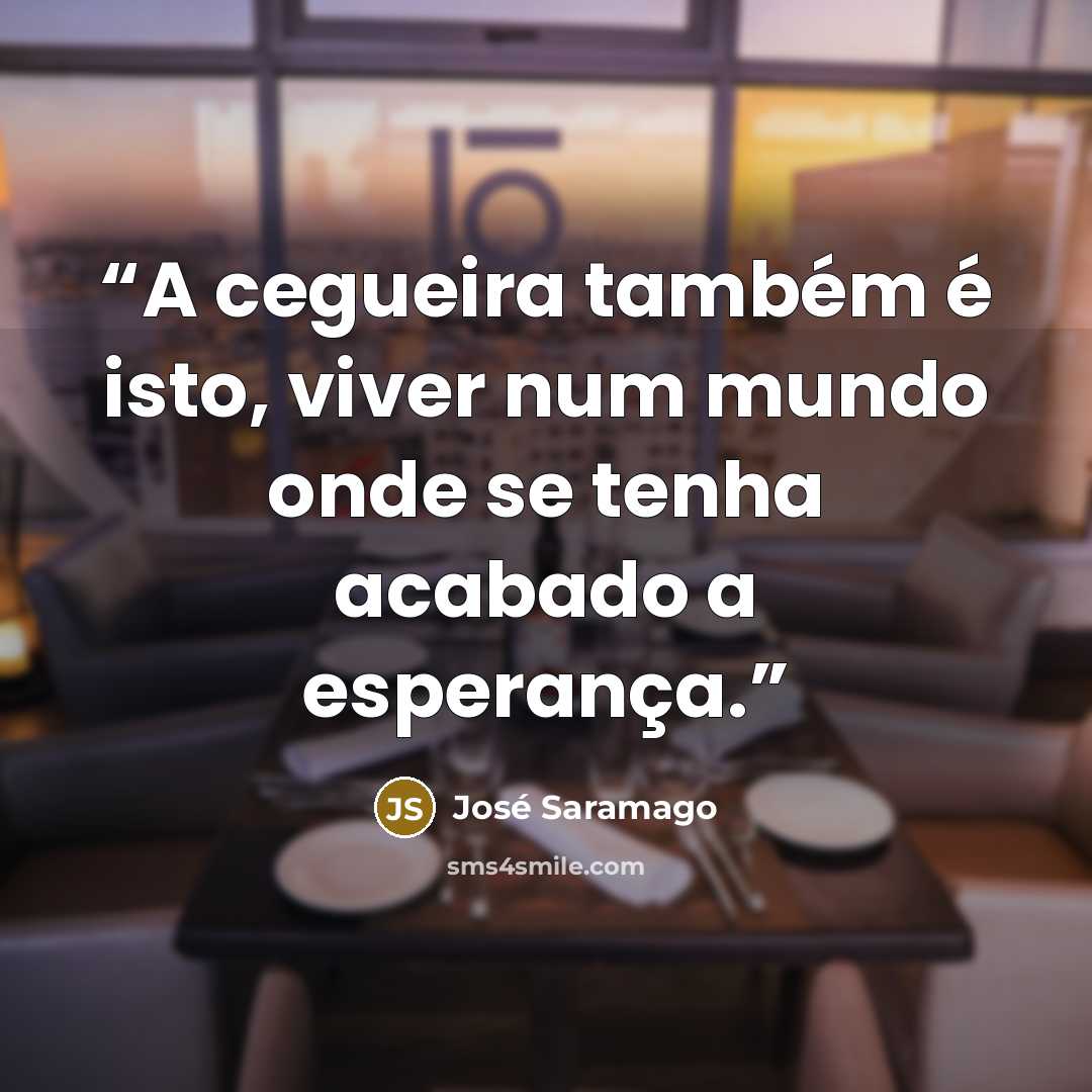 “A cegueira também é isto, viver num mundo onde se tenha acabado a esperança.” quote by José Saramago