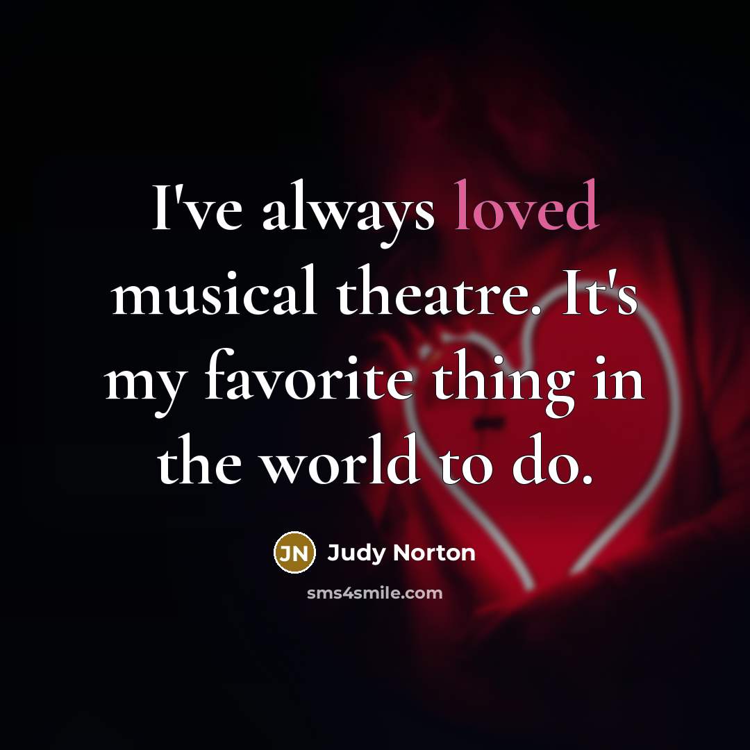 “I've always loved musical theatre. It's my favorite thing in…” quote by Judy Norton