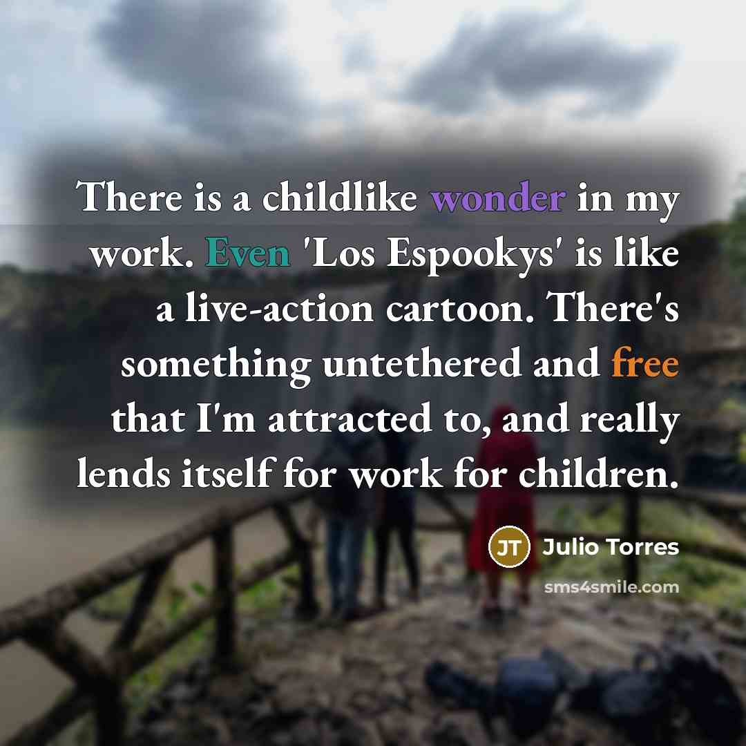 “There is a childlike wonder in my work. Even 'Los…” quote by Julio Torres
