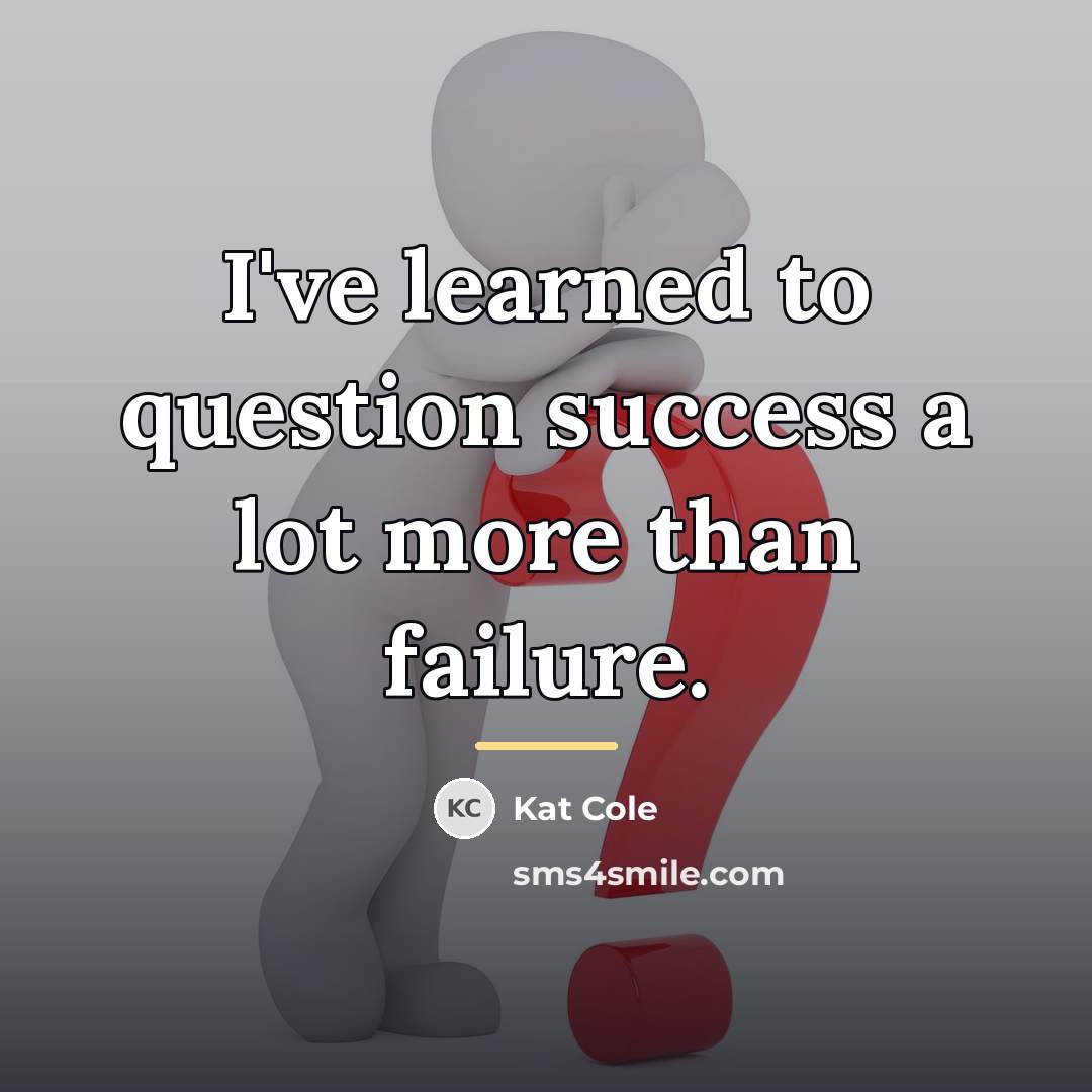 “I've learned to question success a lot more than failure.…” quote by Kat Cole