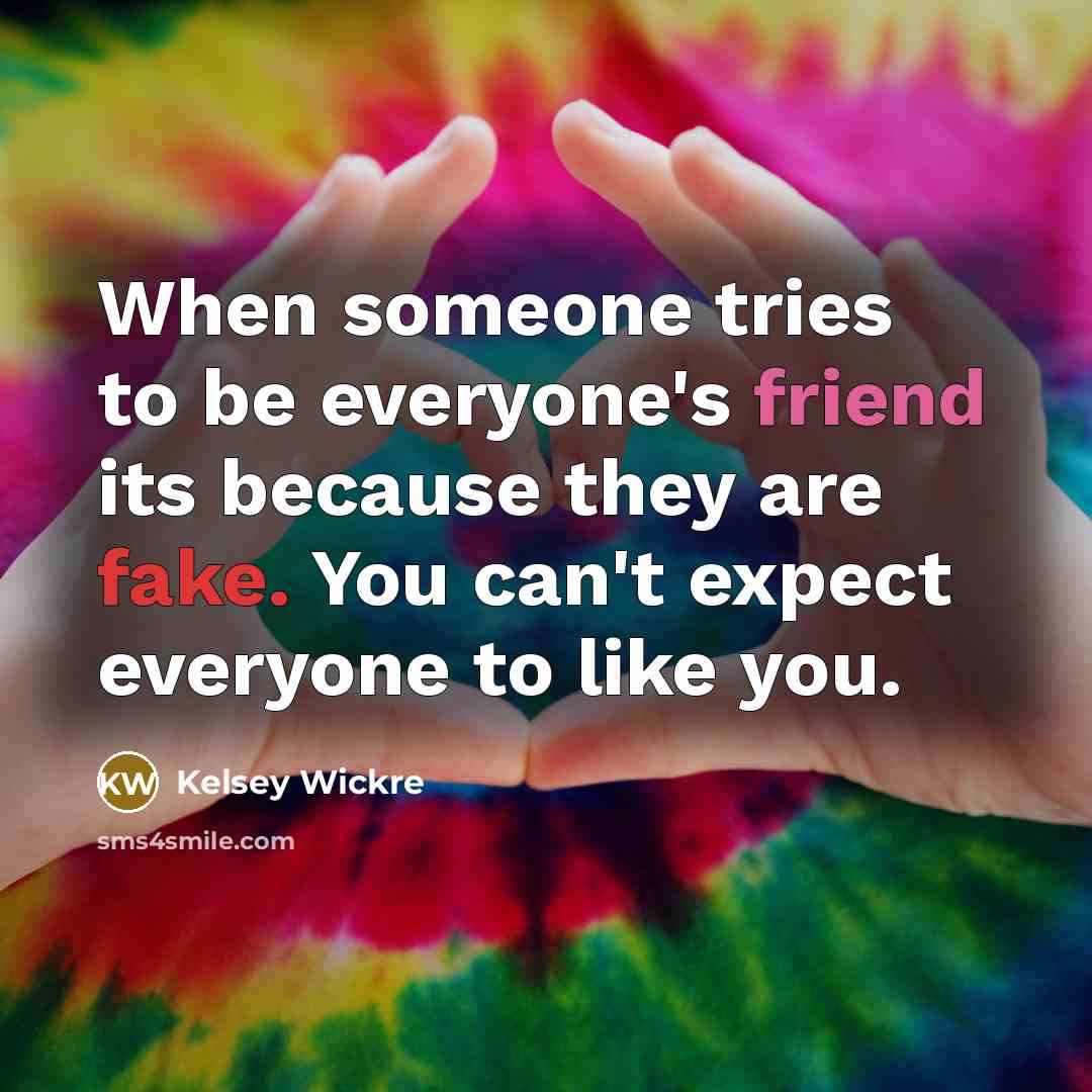 “When someone tries to be everyone's friend its because they…” quote by Kelsey Wickre