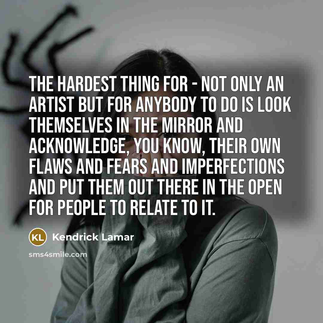 “The hardest thing for - not only an artist but…” quote by Kendrick Lamar
