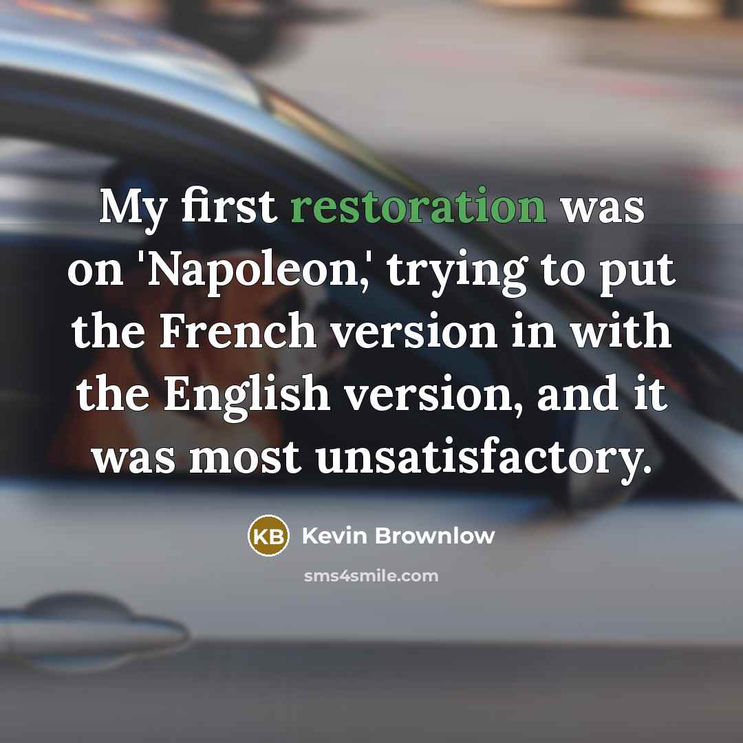 “My first restoration was on 'Napoleon,' trying to put the…” quote by Kevin Brownlow