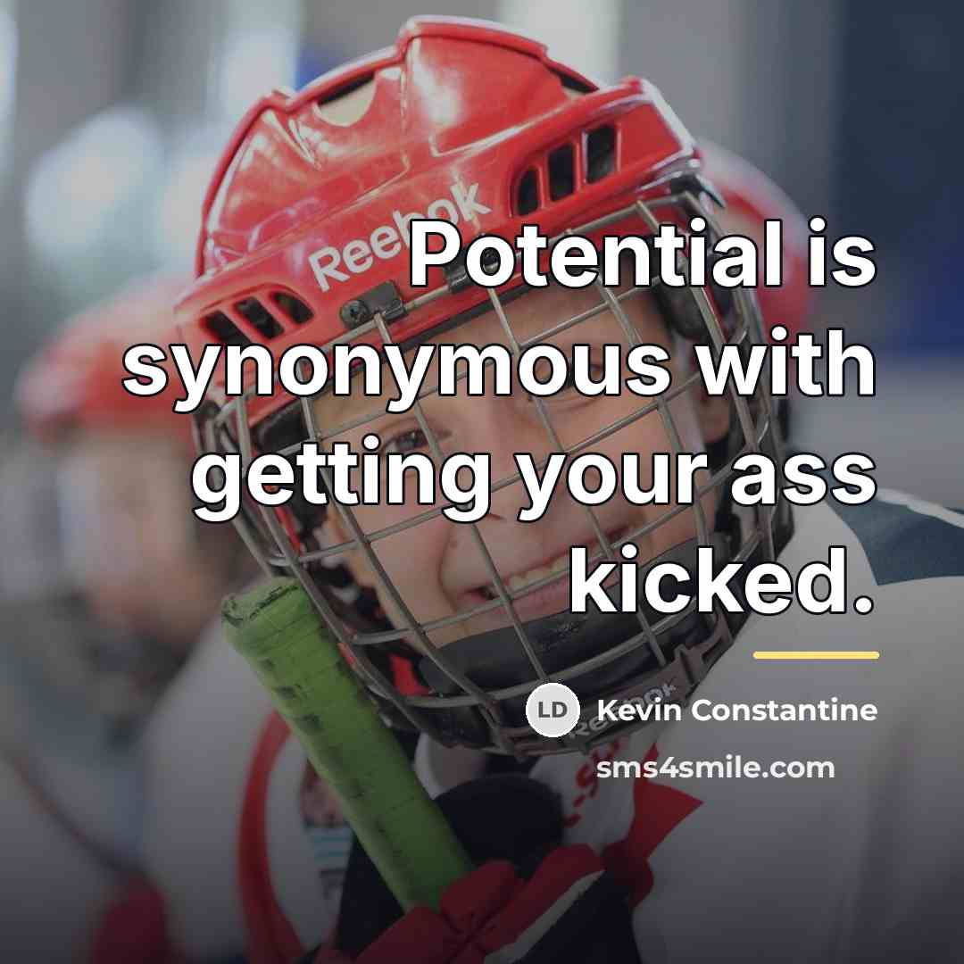 “Potential is synonymous with getting your ass kicked.…” quote by Kevin Constantine