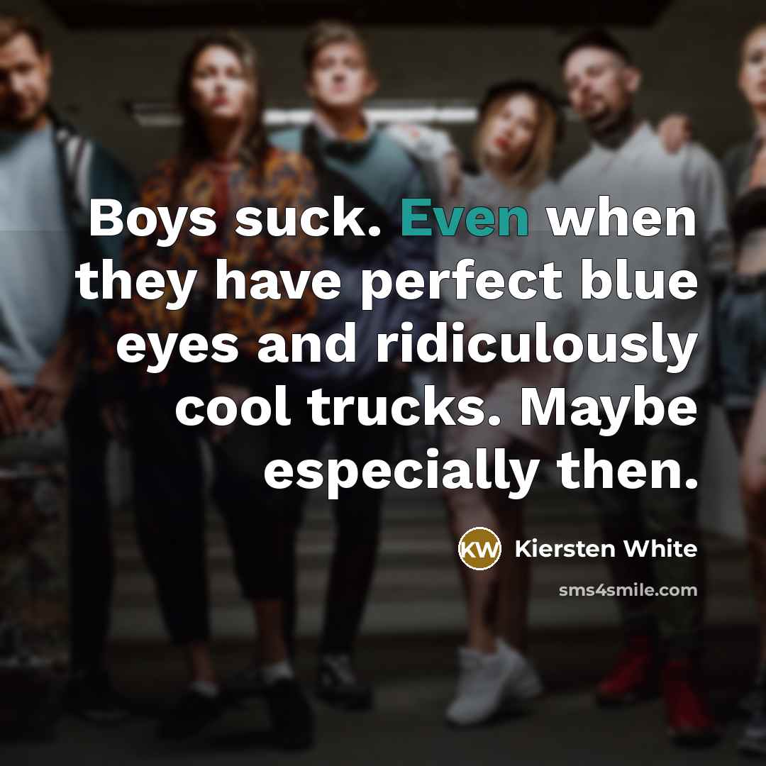 “Boys suck. Even when they have perfect blue eyes and…” quote by Kiersten White
