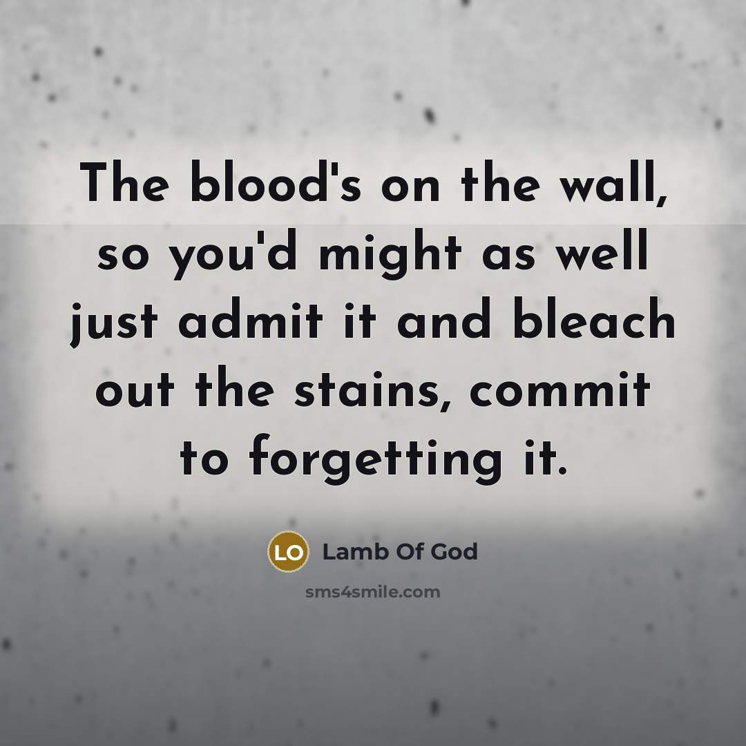 “The blood's on the wall, so you'd might as well…” quote by Lamb Of God