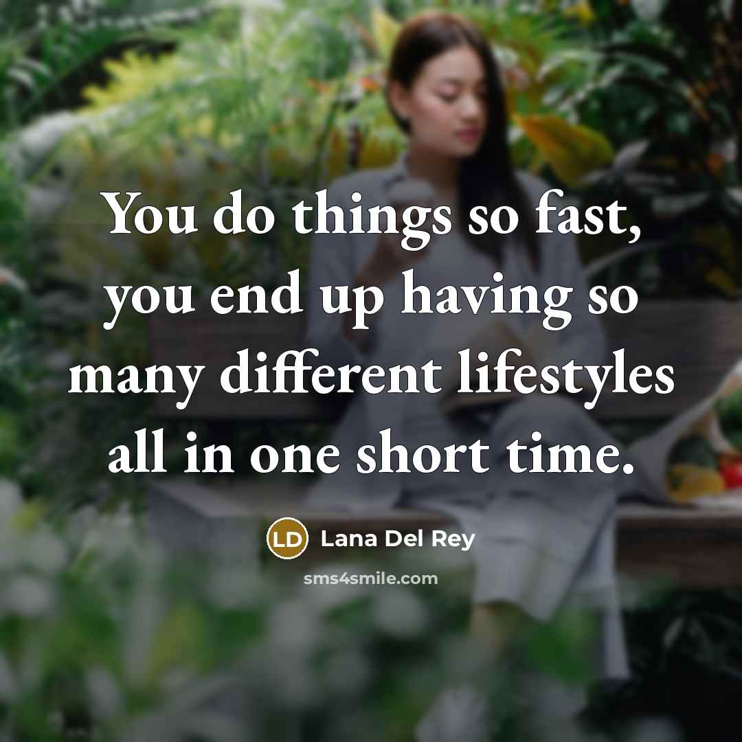 “You do things so fast, you end up having so…” quote by Lana Del Rey