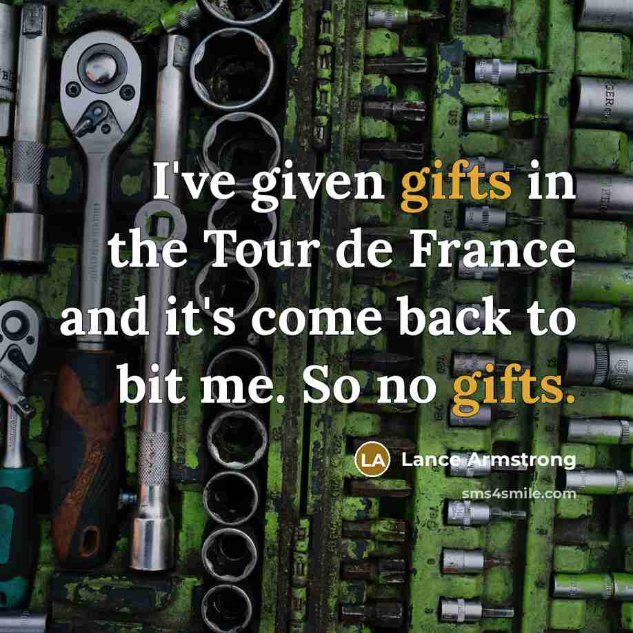 “I've given gifts in the Tour de France and it's…” quote by Lance Armstrong