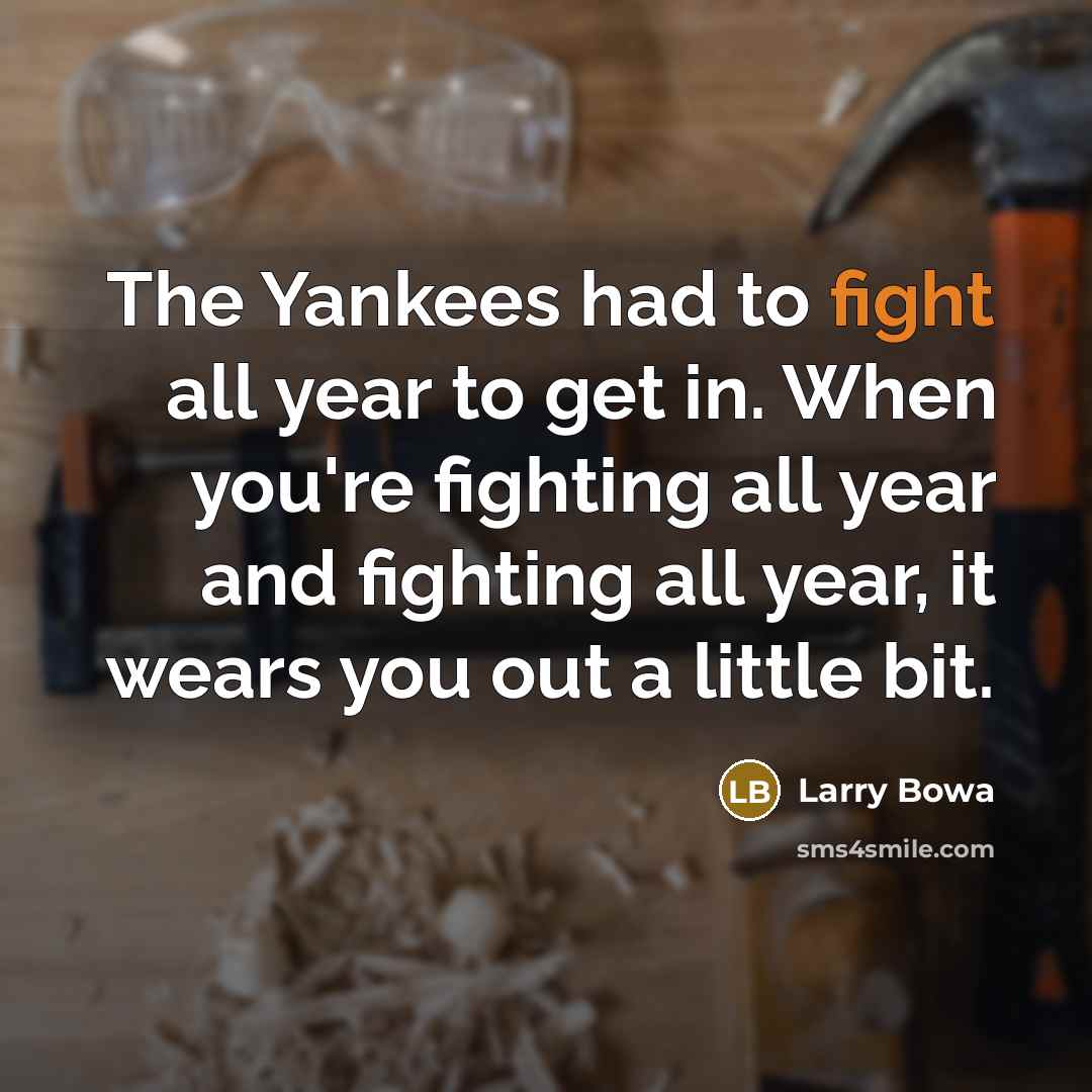“The Yankees had to fight all year to get in.…” quote by Larry Bowa