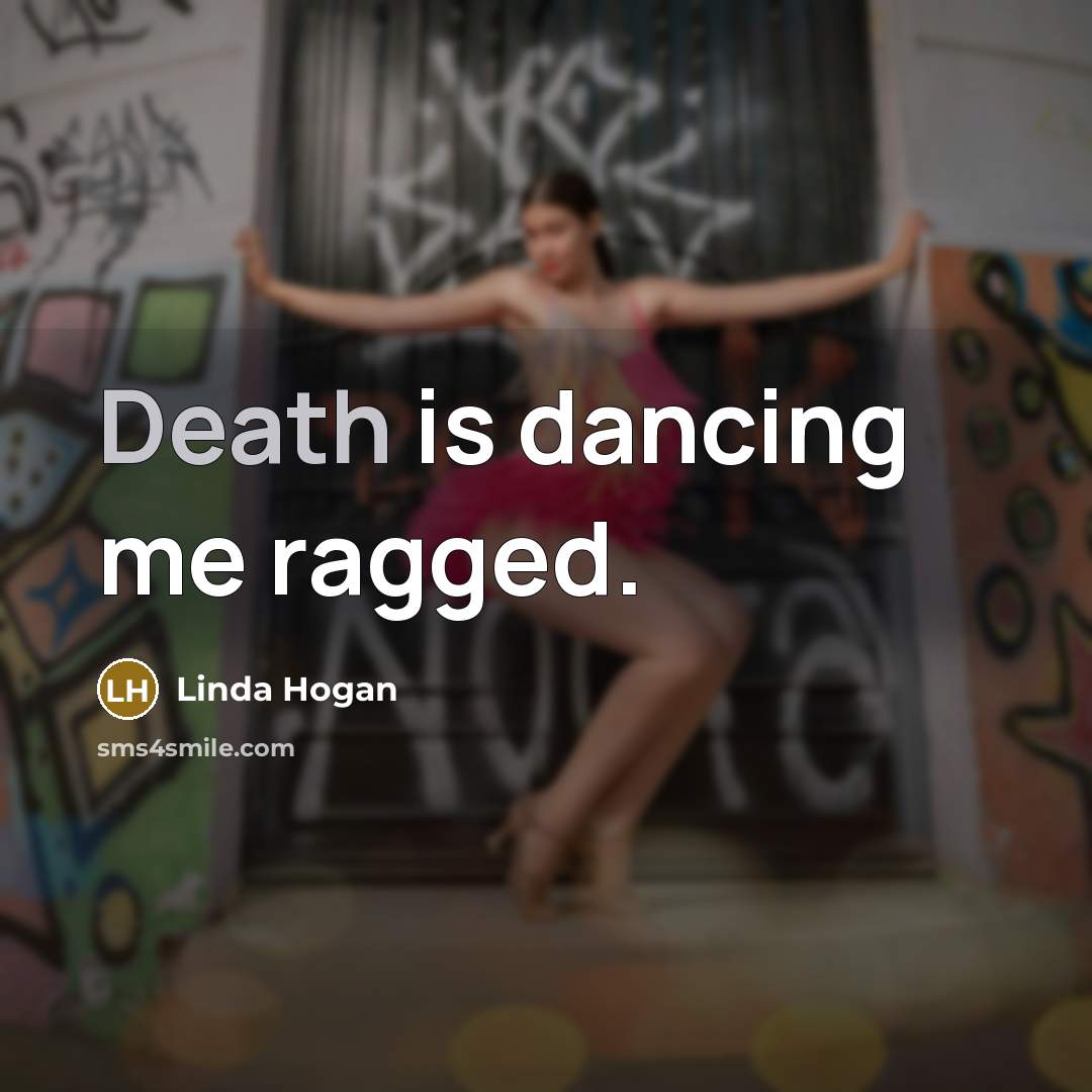 “Death is dancing me ragged.…” quote by Linda Hogan