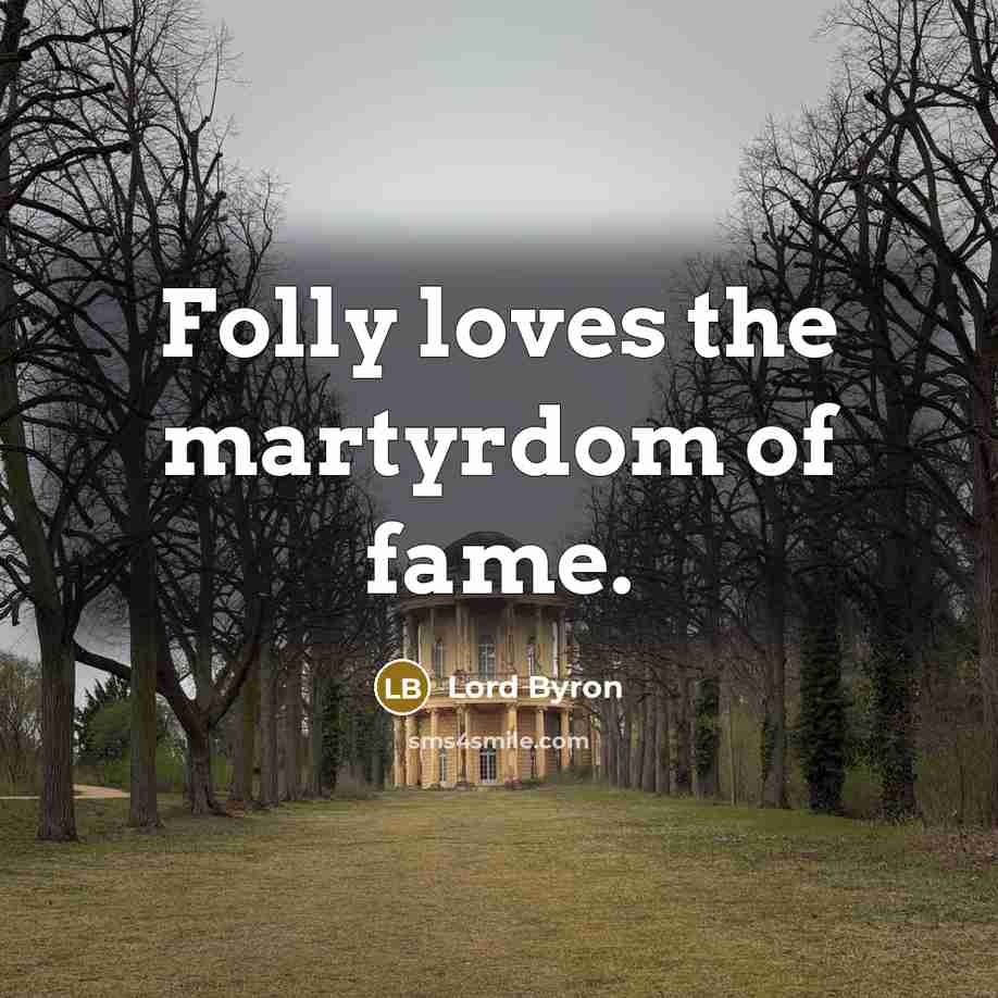 “Folly loves the martyrdom of fame.…” quote by Lord Byron