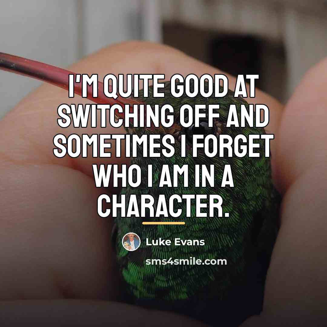 “I'm quite good at switching off and sometimes I forget…” quote by Luke Evans