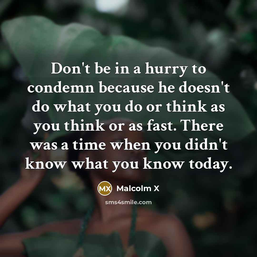 “Don't be in a hurry to condemn because he doesn't…” quote by Malcolm X