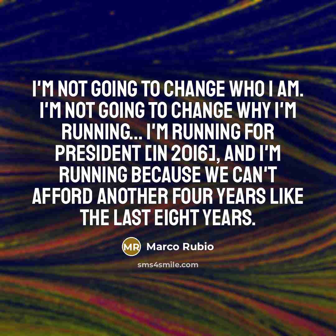 “I'm not going to change who I am. I'm not…” quote by Marco Rubio