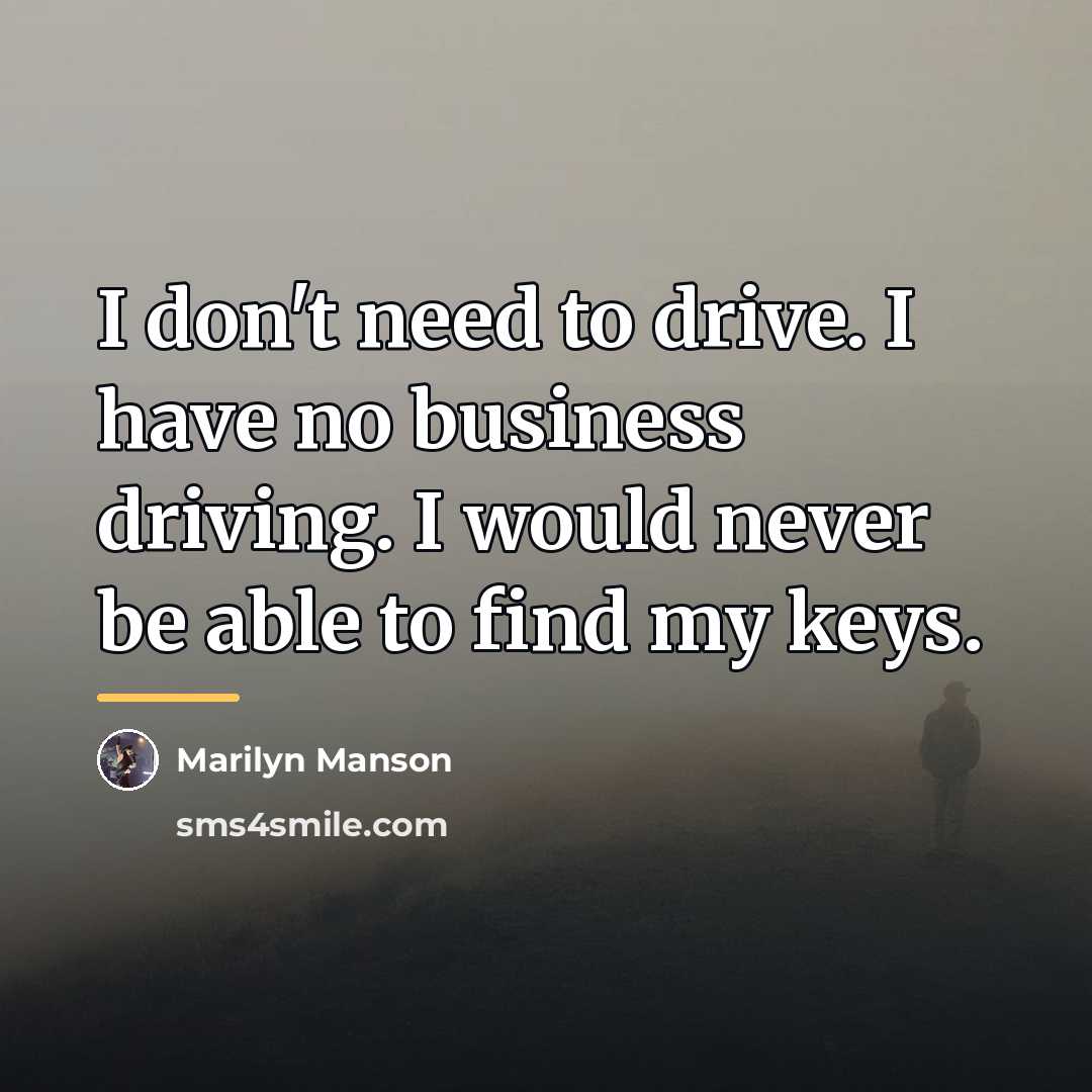 “I don't need to drive. I have no business driving.…” quote by Marilyn Manson