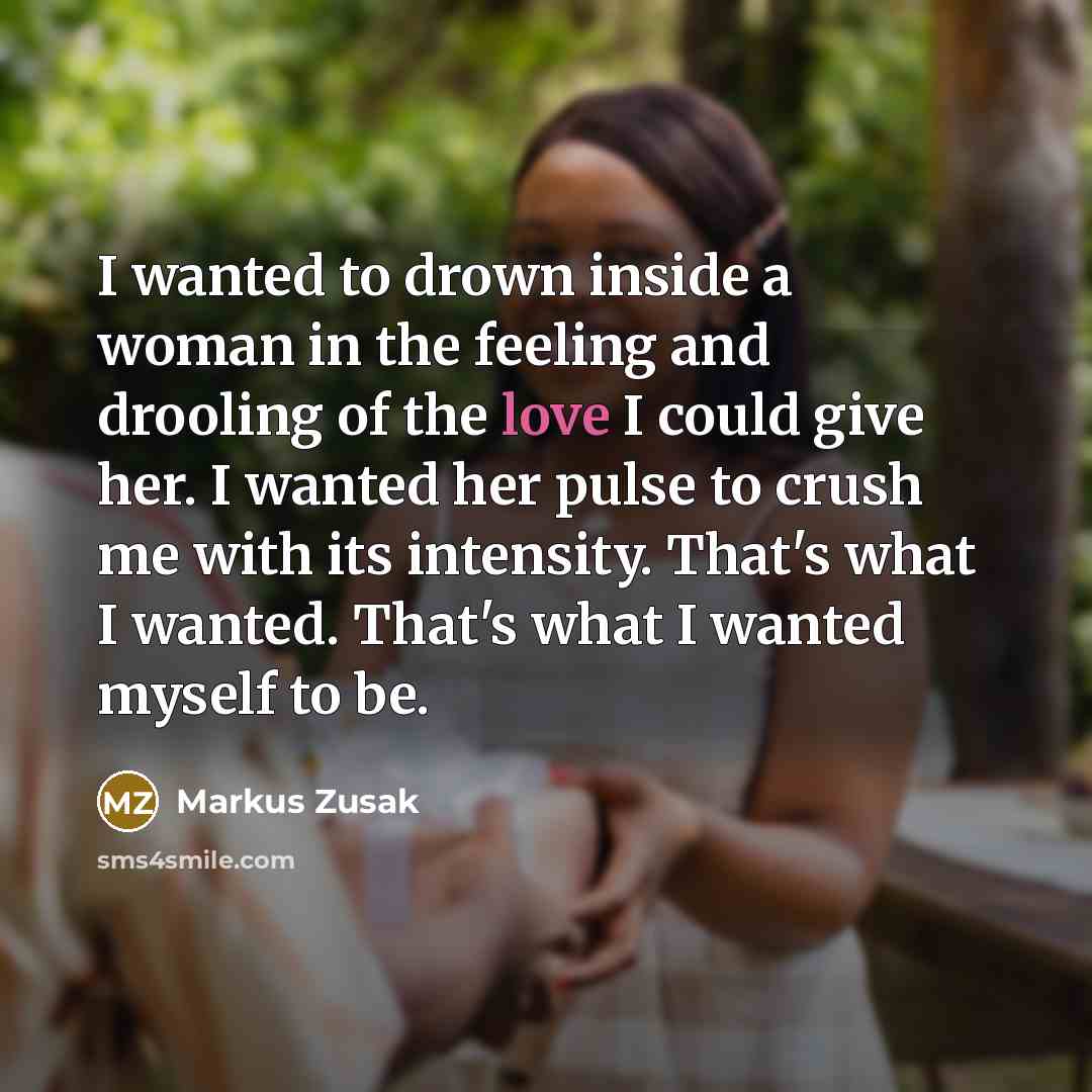 “I wanted to drown inside a woman in the feeling…” quote by Markus Zusak