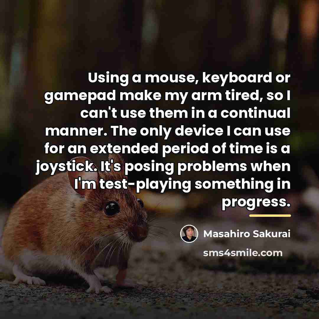 “Using a mouse, keyboard or gamepad make my arm tired,…” quote by Masahiro Sakurai