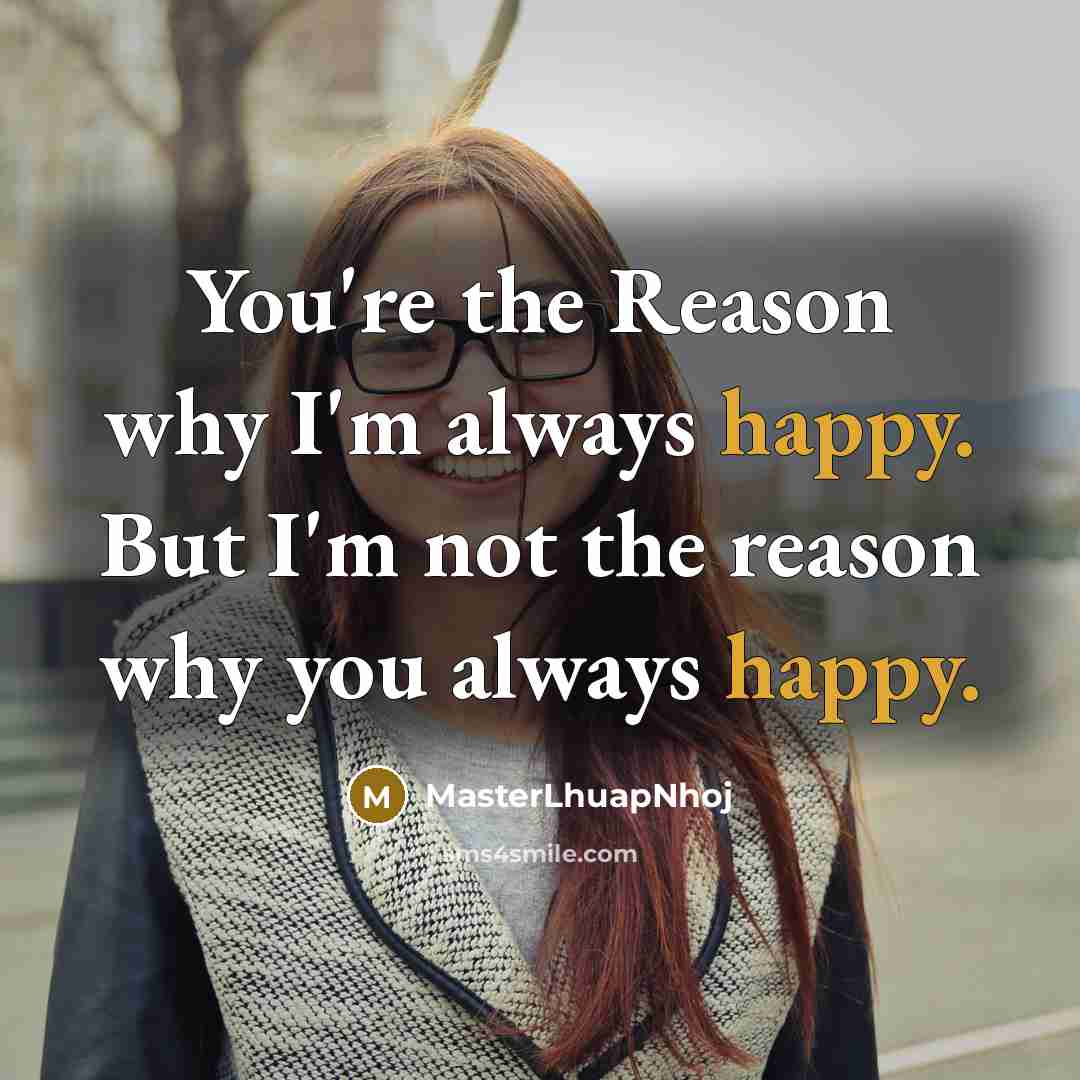 “You're the Reason why I'm always happy. But I'm not…” quote by MasterLhuapNhoj
