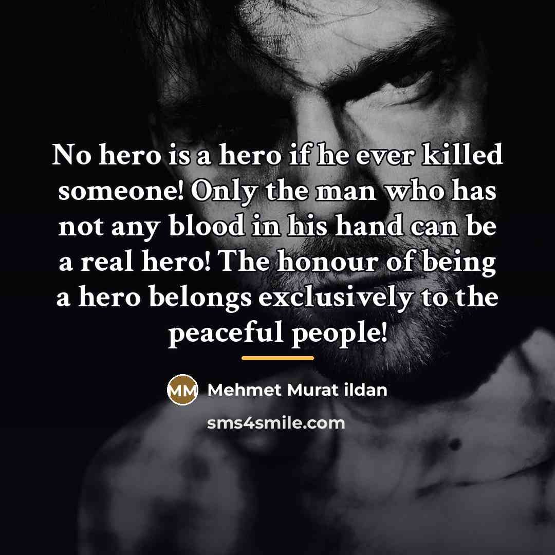 “No hero is a hero if he ever killed someone!…” quote by Mehmet Murat Ildan