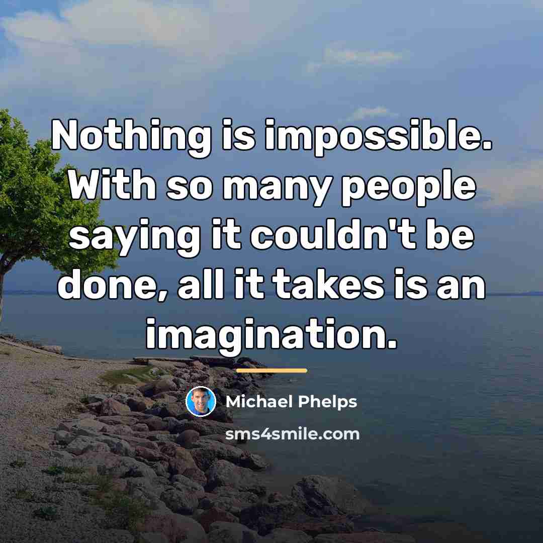 “Nothing is impossible. With so many people saying it couldn't…” quote by Michael Phelps