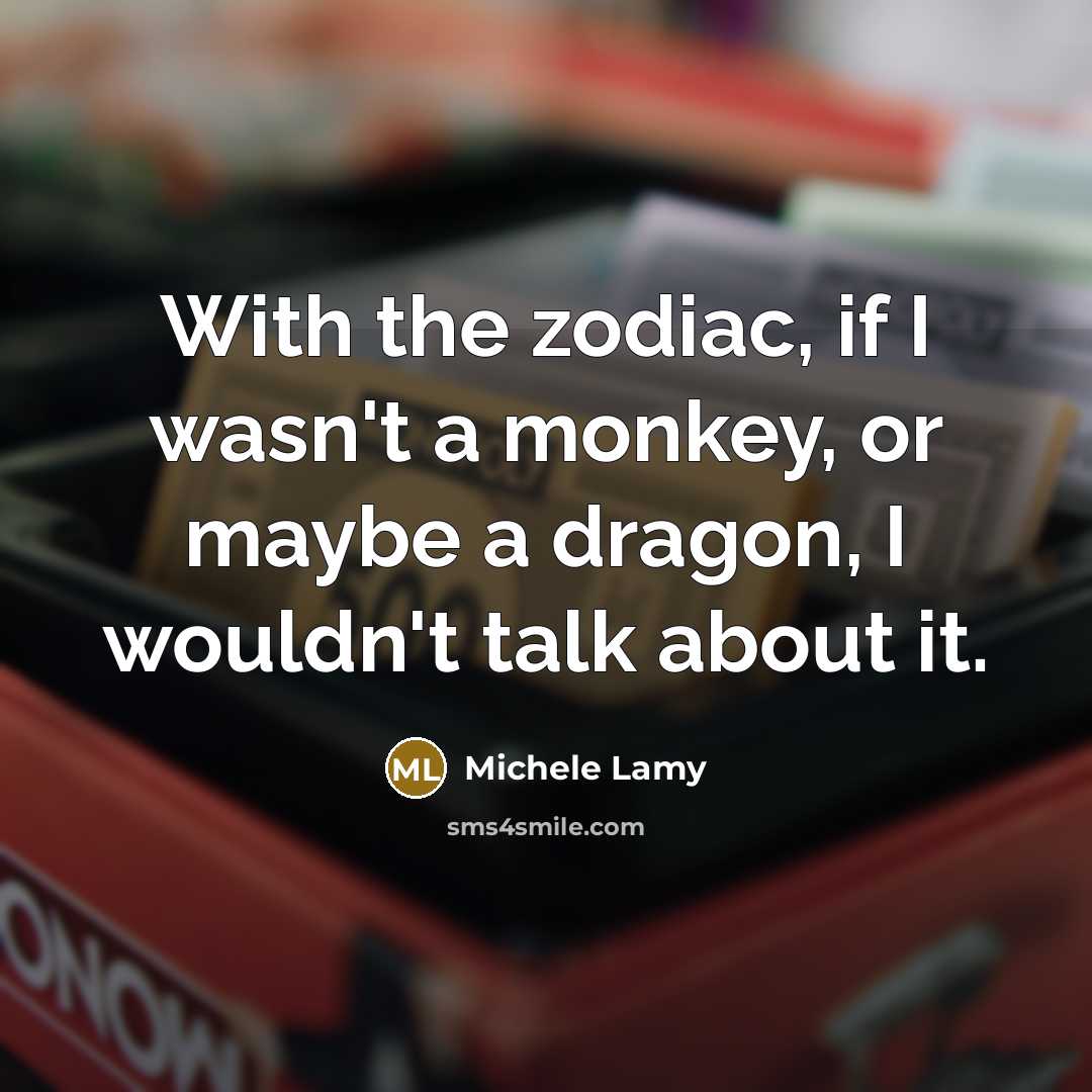 “With the zodiac, if I wasn't a monkey, or maybe…” quote by Michele Lamy