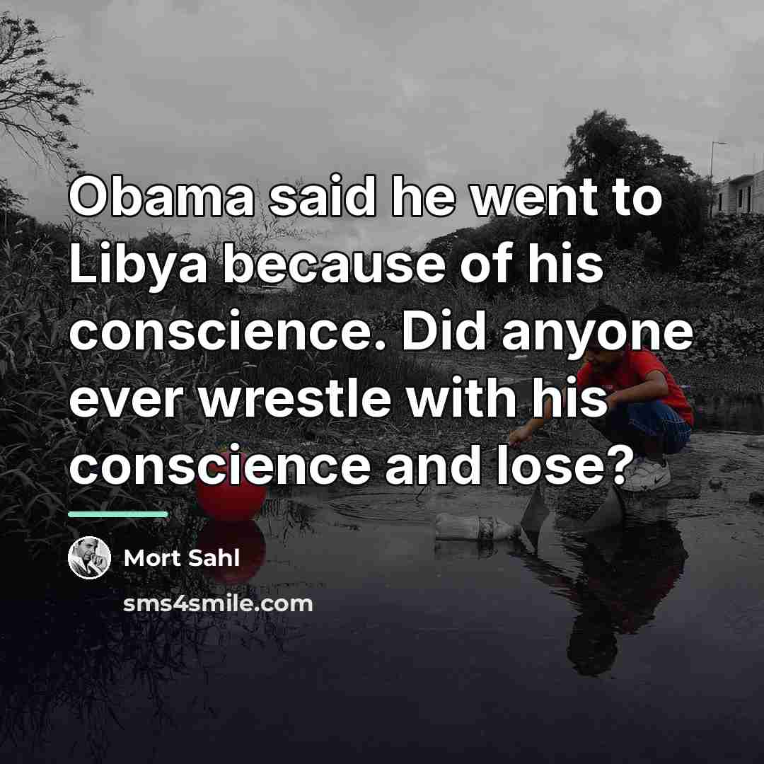 “Obama said he went to Libya because of his conscience.…” quote by Mort Sahl
