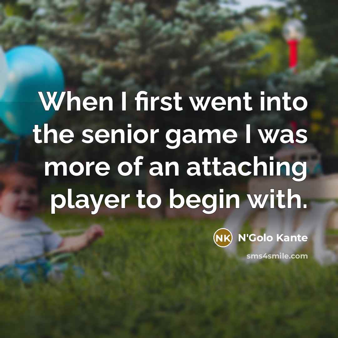 “When I first went into the senior game I was…” quote by N'Golo Kante