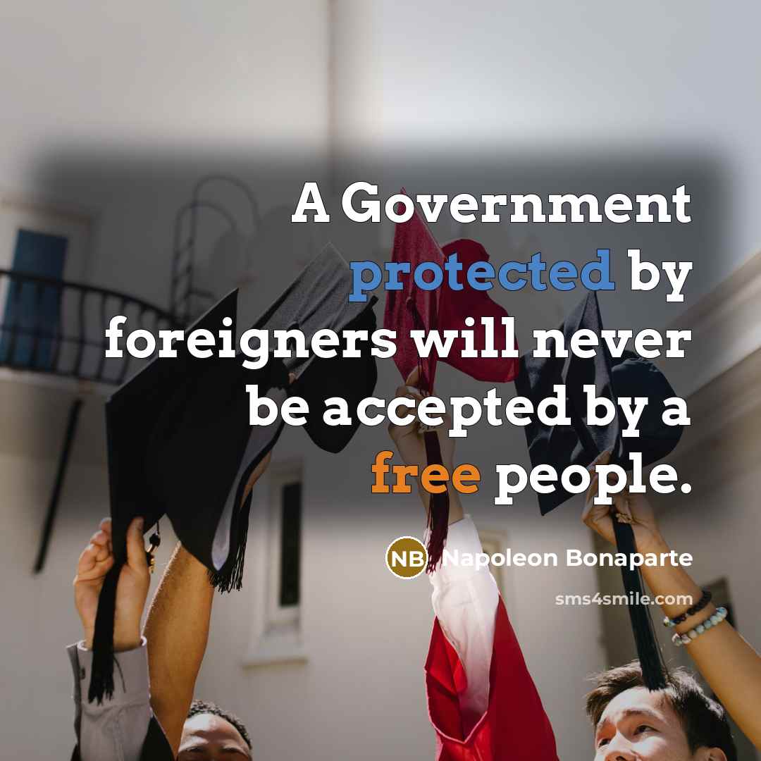 “A Government protected by foreigners will never be accepted by…” quote by Napoleon Bonaparte