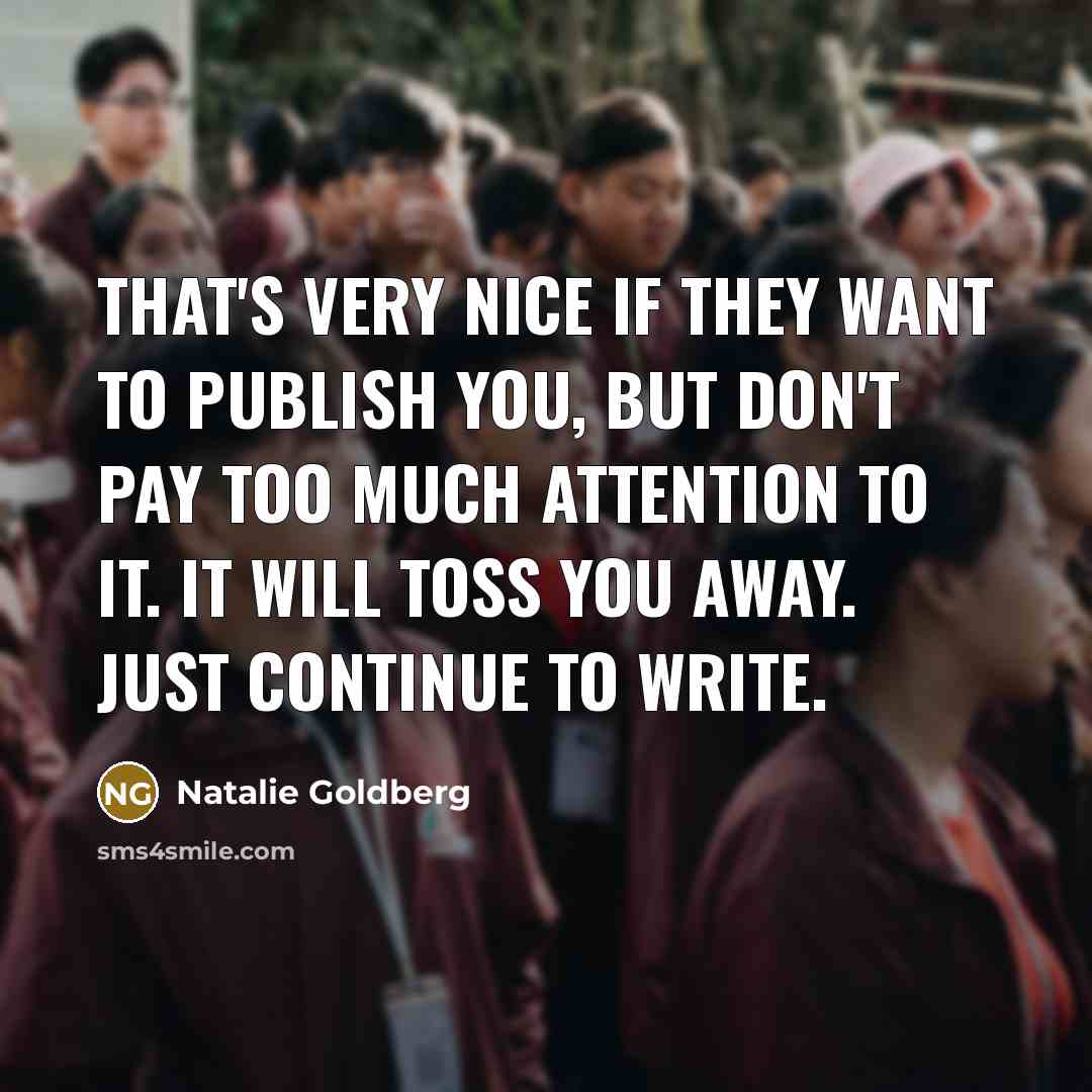 “That's very nice if they want to publish you, but…” quote by Natalie Goldberg