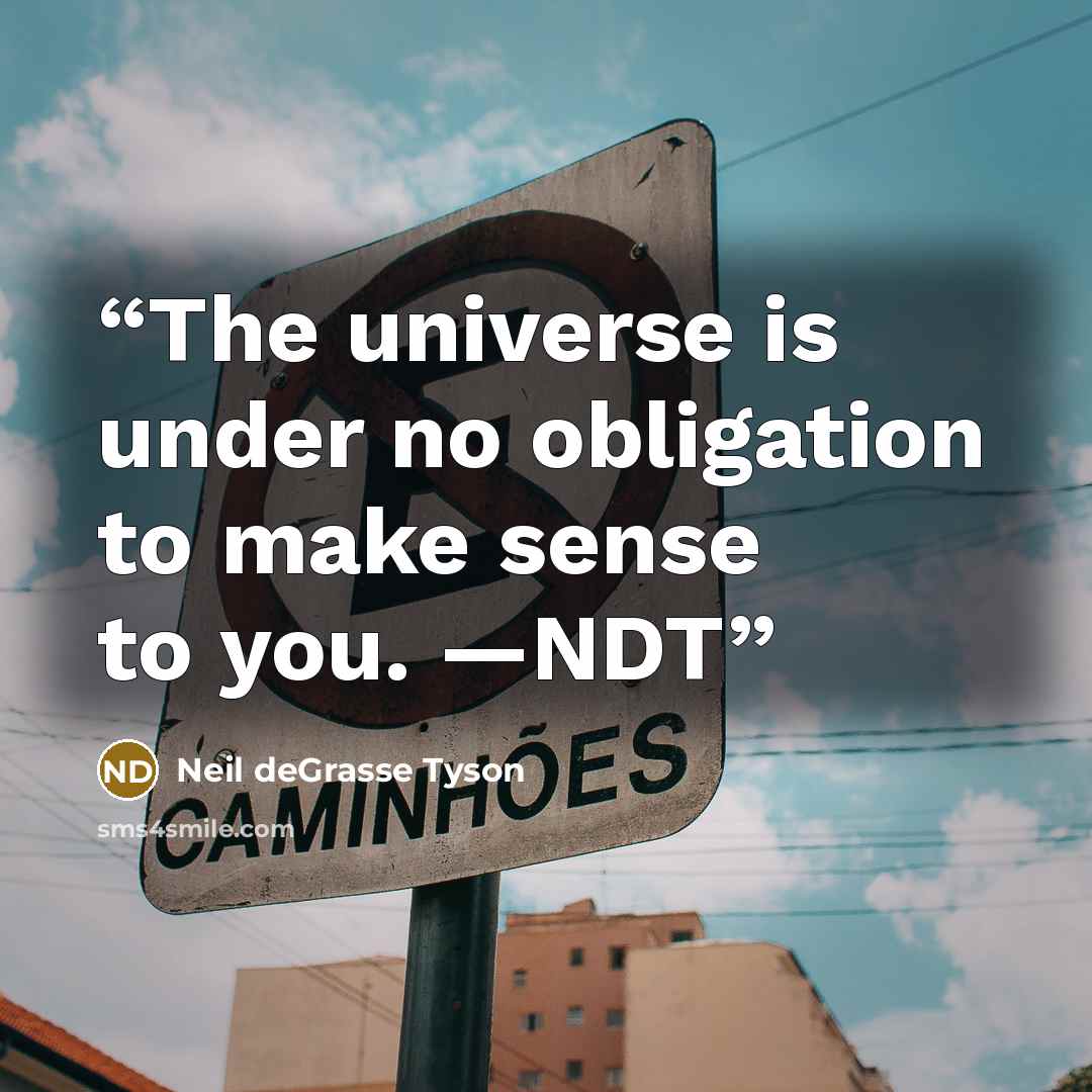 “The universe is under no obligation to make sense to you. —NDT” quote by Neil deGrasse Tyson