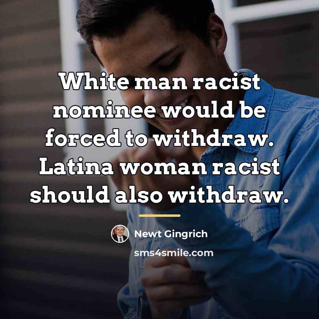 “White man racist nominee would be forced to withdraw. Latina…” quote by Newt Gingrich