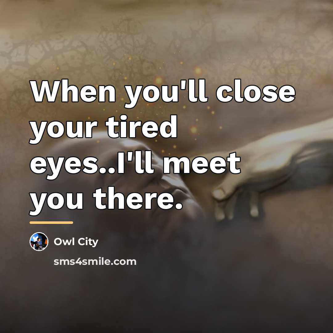 “When you'll close your tired eyes..I'll meet you there.…” quote by Owl City