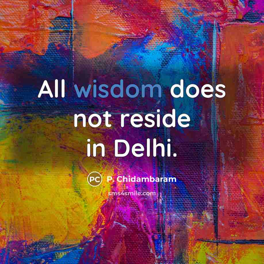 “All wisdom does not reside in Delhi.…” quote by P. Chidambaram