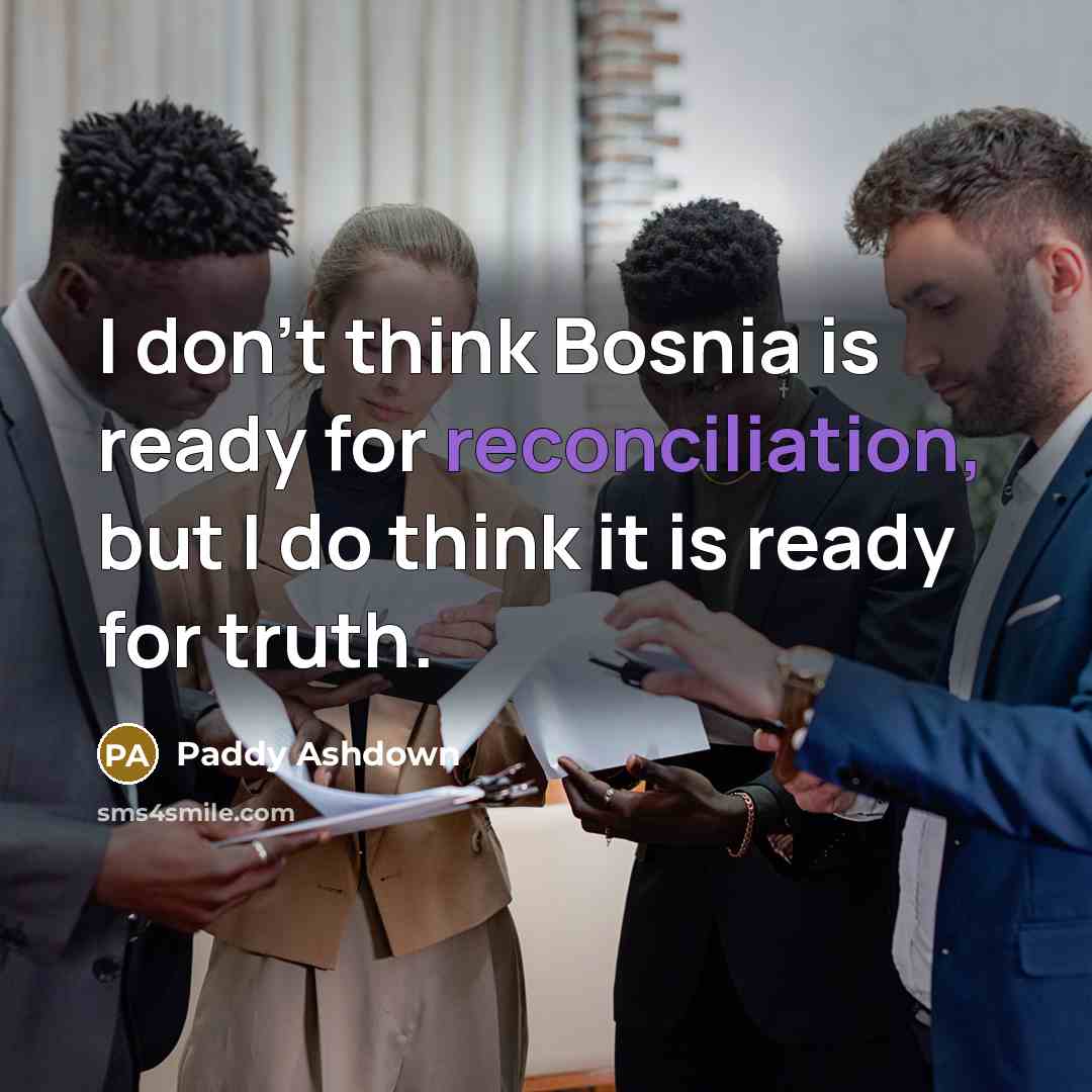 “I don't think Bosnia is ready for reconciliation, but I…” quote by Paddy Ashdown